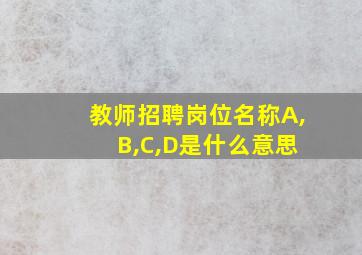 教师招聘岗位名称A, B,C,D是什么意思